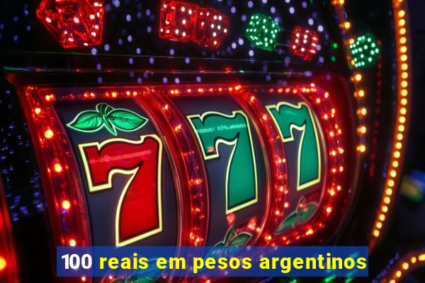 100 reais em pesos argentinos